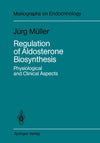 Regulation of Aldosterone Biosynthesis: Physiological and Clinical Aspects (Monographs on Endocrinology Book 29)