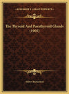 The Thyroid And Parathyroid Glands (1905)