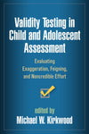 Validity Testing in Child and Adolescent Assessment: Evaluating Exaggeration, Feigning, and Noncredible Effort (Evidence-Based Practice in Neuropsychology Series)