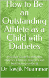 How to Be an Outstanding Athlete as a Child with Diabetes: (Practical Guide for Athletes, Coaches, Families, Teachers and healthcare providers)