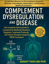 COMPLEMENT DYSREGULATION AND DISEASE: The Complete Clinical Guide to Complement-Mediated Disorders, Diagnosis, Treatment Protocols, and Future Therapies Using the TOBIN Framework