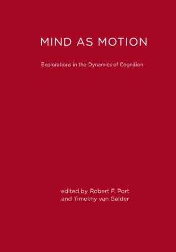 Mind as Motion: Explorations in the Dynamics of Cognition: Reprint Edition