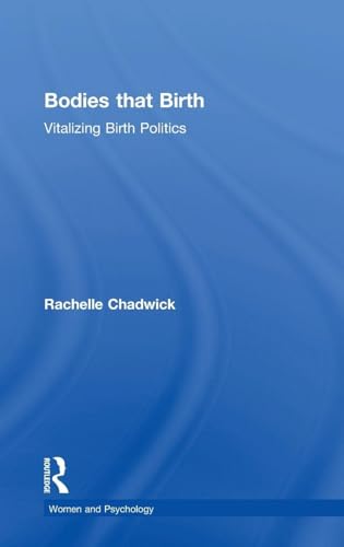 Bodies that Birth: Vitalizing Birth Politics (Women and Psychology)