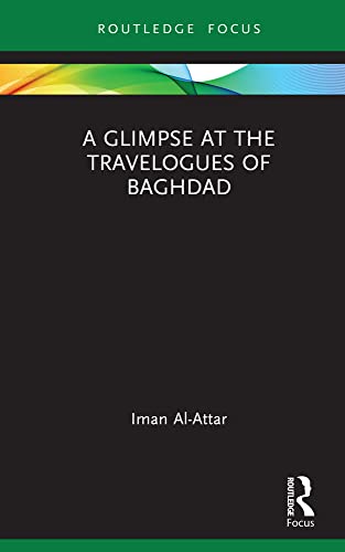 A Glimpse at the Travelogues of Baghdad (Routledge Focus on Literature Book 116): 1st Edition