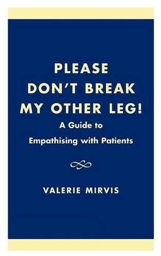 Please Don't Break My Other Leg!: A Guide to Empathising with Patients