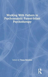 Working With Fathers in Psychoanalytic Parent-Infant Psychotherapy: 1st Edition