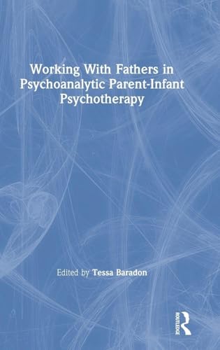 Working With Fathers in Psychoanalytic Parent-Infant Psychotherapy: 1st Edition