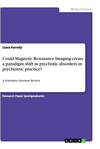 Could Magnetic Resonance Imaging create a paradigm shift in psychotic disorders in psychiatric practice?: A Systematic Literature Review: 1. Edition