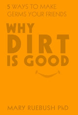 Why Dirt Is Good: 5 Ways to Make Germs Your Friends