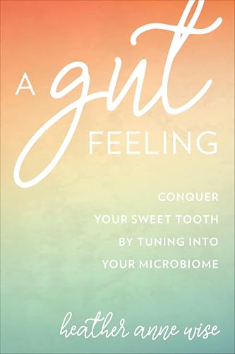 A Gut Feeling: Conquer Your Sweet Tooth by Tuning Into Your Microbiome