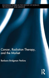 Cancer, Radiation Therapy, and the Market (Routledge Studies in the History of Science, Technology and Medicine): 1st Edition