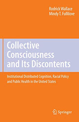 Collective Consciousness and Its Discontents:: Institutional distributed cognition, racial policy, and public health in the United States: Softcover reprint of 1st ed. 2008 Edition