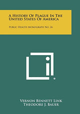 A History Of Plague In The United States Of America: Public Health Monograph No. 26