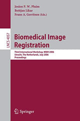 Biomedical Image Registration: Third International Workshop, WBIR 2006, Utrecht, The Netherlands, July 9-11, 2006, Proceedings (Lecture Notes in Computer Science, 4057)