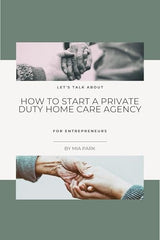 HOW TO START A PRIVATE DUTY HOME CARE AGENCY