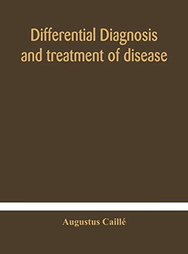 Differential Diagnosis And Treatment Of Disease, A Text-Book For Practitioners And Advanced Students, With Two Hundred And Twenty-Eight Illustrations In The Text