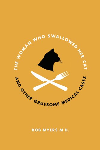 The Woman Who Swallowed Her Cat: And Other Gruesome Medical Tales