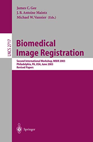 Biomedical Image Registration: Second International Workshop, WBIR 2003, Philadelphia, PA, USA, June 23-24, 2003, Revised Papers (Lecture Notes in Computer Science, 2717)