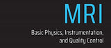 Rad Tech's Guide to MRI: Basic Physics, Instrumentation, and Quality Control
