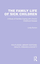 The Family Life of Sick Children: A Study of Families Coping with Chronic Childhood Disease (Routledge Library Editions: Health, Disease and Society)
