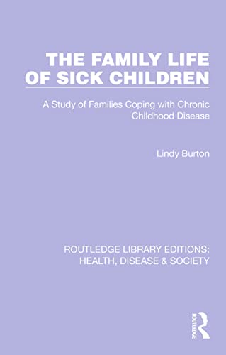 The Family Life of Sick Children: A Study of Families Coping with Chronic Childhood Disease (Routledge Library Editions: Health, Disease and Society)