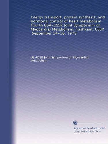 Energy transport, protein synthesis, and hormonal control of heart metabolism: Fourth USA-USSR Joint Symposium on Myocardial Metabolism, Tashkent, USSR, September 14-16, 1979