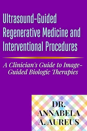 Ultrasound-Guided Regenerative Medicine and Interventional Procedures: A Clinician's Guide to Image-Guided Biologic Therapies (The Ultrasound Mastery Series)