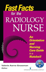 Fast Facts for the Radiology Nurse: An Orientation and Nursing Care Guide in a Nutshell: An Orientation and Nursing Care Guide in a Nutshell