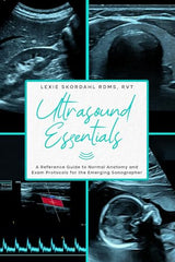 Ultrasound Essentials: A Reference Guide to Normal Anatomy and Exam Protocols for the Emerging Sonographer