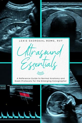 Ultrasound Essentials: A Reference Guide to Normal Anatomy and Exam Protocols for the Emerging Sonographer