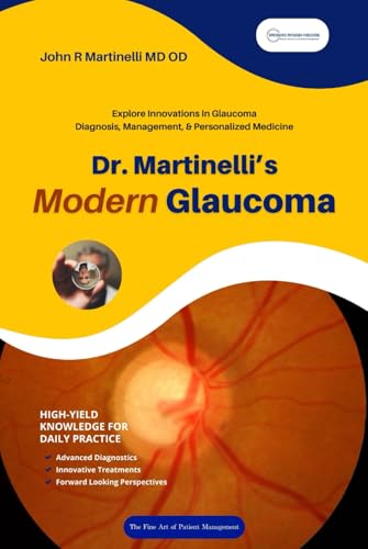 Dr. Martinelli's Modern Glaucoma: Practical Insights and Emerging Trends in Glaucoma Care (The Fine Art of Patient Management)