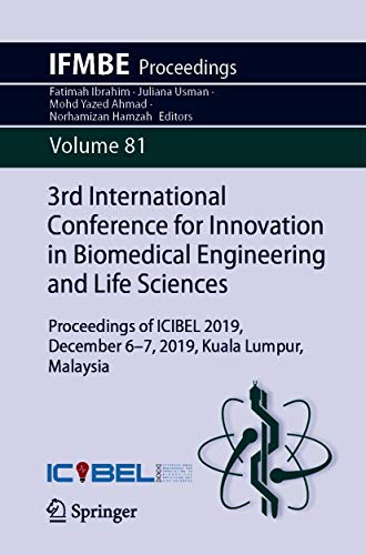 3rd International Conference for Innovation in Biomedical Engineering and Life Sciences: Proceedings of ICIBEL 2019, December 6-7, 2019, Kuala Lumpur, Malaysia (IFMBE Proceedings Book 81)