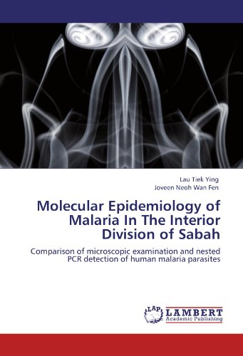 Molecular Epidemiology of Malaria In The Interior Division of Sabah: Comparison of microscopic examination and nested PCR detection of human malaria parasites