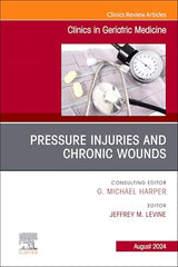 Pressure Injuries & Chronic Wounds, An Issue of Clinics in Geriatric Medicine, E-Book (The Clinics: Internal Medicine)