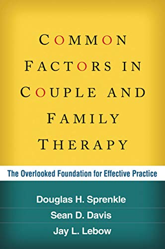 Common Factors in Couple and Family Therapy: The Overlooked Foundation for Effective Practice: Reprint Edition