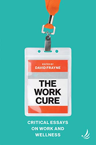 The Work Cure: Critical essays on work and wellness: Kindle Edition