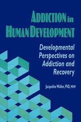 Addiction in Human Development (Haworth Addictions Treatment): First Edition