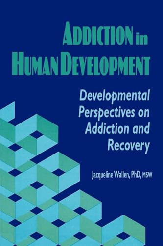 Addiction in Human Development (Haworth Addictions Treatment): First Edition