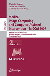 Medical Image Computing and Computer-Assisted Intervention – MICCAI 2007: 10th International Conference, Brisbane, Australia, October 29 - November 2,... II (Lecture Notes in Computer Science, 4792)