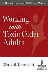 Working with Toxic Older Adults: A Guide to Coping With Difficult Elders (Springer Series On Lifestyles And Issues In Aging)