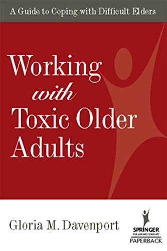 Working with Toxic Older Adults: A Guide to Coping With Difficult Elders (Springer Series On Lifestyles And Issues In Aging)