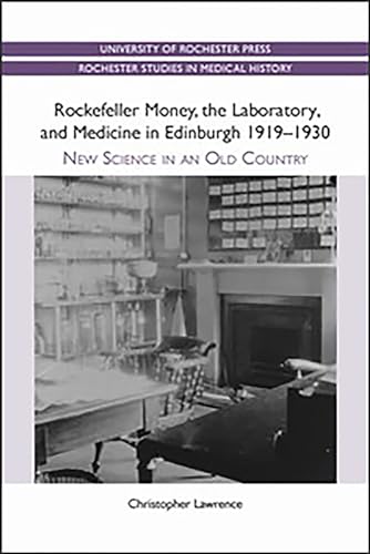 Rockefeller Money, the Laboratory and Medicine in Edinburgh 1919-1930:: New Science in an Old Country (Rochester Studies in Medical History, 5): Reprint Edition