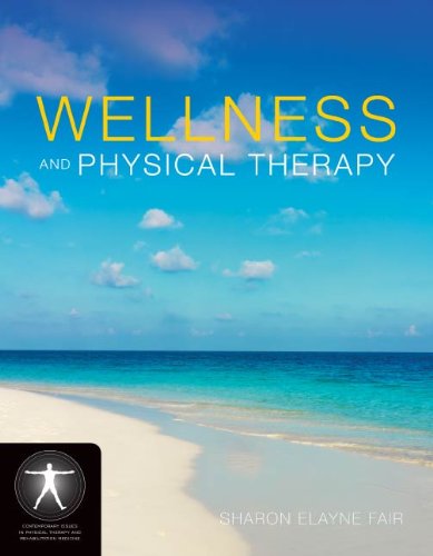 Wellness and Physical Therapy (Contemporary Issues in Physical Therapy and Rehabilitation Medicine): 1st Edition