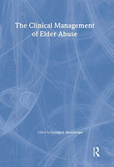 The Clinical Management of Elder Abuse (Clinical Geromtologist Monographic Separates/Clinical Gerontologist;v.28 no.1/2): 1st Edition