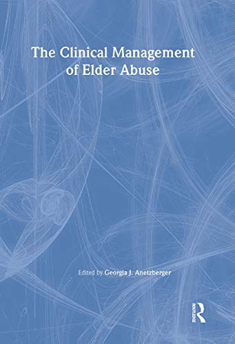 The Clinical Management of Elder Abuse (Clinical Geromtologist Monographic Separates/Clinical Gerontologist;v.28 no.1/2): 1st Edition