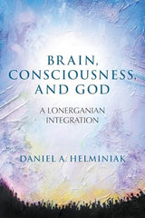 Brain, Consciousness, and God: A Lonerganian Integration