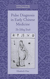 Pulse Diagnosis in Early Chinese Medicine: The Telling Touch (University of Cambridge Oriental Publications, Series Number 68)