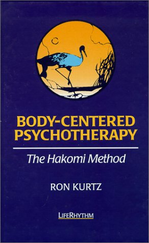 Body-Centered Psychotherapy: The Hakomi Method: The Integrated Use of Mindfulness, Nonviolence and the Body