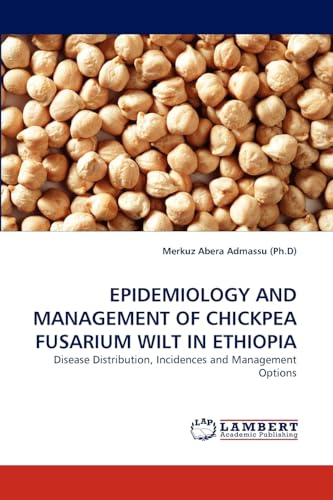 EPIDEMIOLOGY AND MANAGEMENT OF CHICKPEA FUSARIUM WILT IN ETHIOPIA: Disease Distribution, Incidences and Management Options