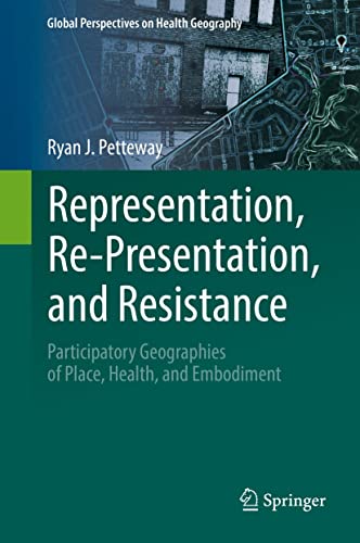 Representation, and Resistance: Participatory Geographies of Place, Health, and Embodiment (Global Perspectives on Health Geography)